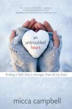 An Untroubled Heart: Finding a Faith That Is Stronger Than All My Fears