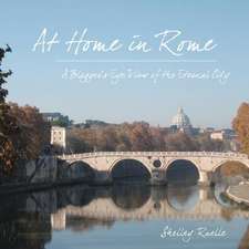 At Home in Rome: A Blogger's-Eye View of the Eternal City