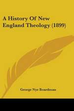 A History Of New England Theology (1899)