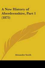 A New History of Aberdeenshire, Part 1 (1875)