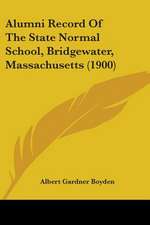 Alumni Record Of The State Normal School, Bridgewater, Massachusetts (1900)