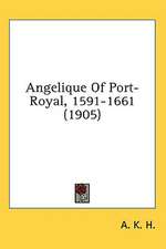 Angelique Of Port-Royal, 1591-1661 (1905)