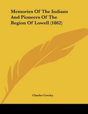 Memories Of The Indians And Pioneers Of The Region Of Lowell (1862)