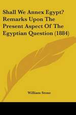 Shall We Annex Egypt? Remarks Upon The Present Aspect Of The Egyptian Question (1884)