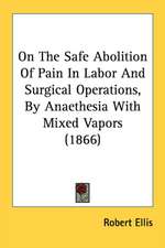 On The Safe Abolition Of Pain In Labor And Surgical Operations, By Anaethesia With Mixed Vapors (1866)