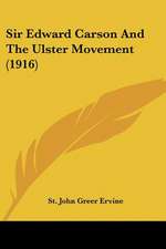 Sir Edward Carson And The Ulster Movement (1916)