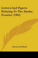 Letters And Papers Relating To The Alaska Frontier (1904)