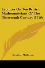 Lectures On Ten British Mathematicians Of The Nineteenth Century (1916)