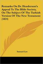 Remarks On Dr. Henderson's Appeal To The Bible Society, On The Subject Of The Turkish Version Of The New Testament (1824)