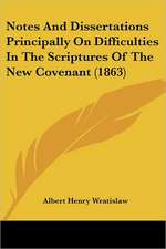 Notes And Dissertations Principally On Difficulties In The Scriptures Of The New Covenant (1863)