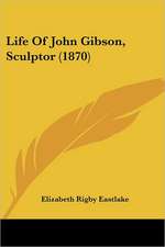 Life Of John Gibson, Sculptor (1870)