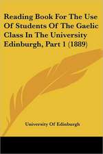 Reading Book For The Use Of Students Of The Gaelic Class In The University Edinburgh, Part 1 (1889)