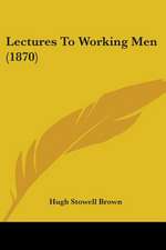 Lectures To Working Men (1870)