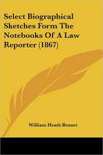 Select Biographical Sketches Form The Notebooks Of A Law Reporter (1867)