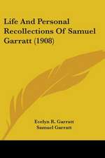 Life And Personal Recollections Of Samuel Garratt (1908)