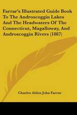 Farrar's Illustrated Guide Book To The Androscoggin Lakes And The Headwaters Of The Connecticut, Magalloway, And Androscoggin Rivers (1887)