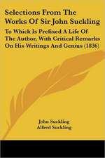 Selections From The Works Of Sir John Suckling