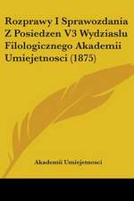 Rozprawy I Sprawozdania Z Posiedzen V3 Wydziaslu Filologicznego Akademii Umiejetnosci (1875)