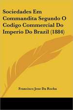 Sociedades Em Commandita Segundo O Codigo Commercial Do Imperio Do Brazil (1884)