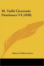 M. Tullii Ciceronis Orationes V4 (1830)