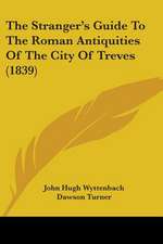 The Stranger's Guide To The Roman Antiquities Of The City Of Treves (1839)