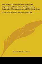 The Perfect Course Of Instruction In Hypnotism, Mesmerism, Clairvoyance, Suggestive Therapeutics, And The Sleep Cure