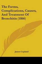 The Forms, Complications, Causes, And Treatment Of Bronchitis (1866)