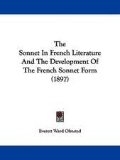 The Sonnet In French Literature And The Development Of The French Sonnet Form (1897)