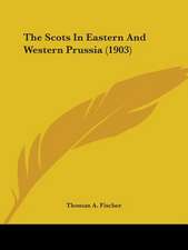 The Scots In Eastern And Western Prussia (1903)