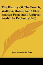 The History Of The French, Walloon, Dutch, And Other Foreign Protestant Refugees Settled In England (1846)