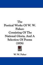 The Poetical Works Of W. W. Fisher