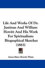 Life And Works Of Dr. Justinus And William Howitt And His Work For Spiritualism