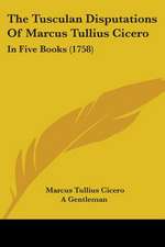 The Tusculan Disputations Of Marcus Tullius Cicero