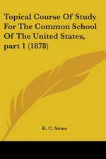 Topical Course Of Study For The Common School Of The United States, part 1 (1878)