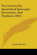 Two Letters On Apostolical Episcopal Succession, And Tradition (1841)