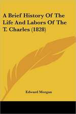 A Brief History Of The Life And Labors Of The T. Charles (1828)