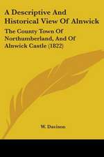 A Descriptive And Historical View Of Alnwick