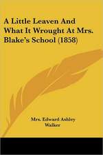 A Little Leaven And What It Wrought At Mrs. Blake's School (1858)