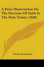 A Prize Dissertation On The Doctrine Of Faith In The Holy Trinity (1840)