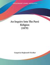 An Inquiry Into The Parsi Religion (1879)