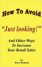 How to Avoid "Just Looking!": And Other Ways to Increase Your Retail Sales