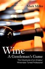 Wine - A Gentleman's Game: The Adventures of an Amateur Winemaker Turned Professional