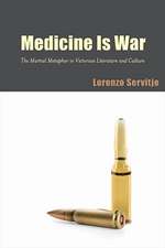 Medicine Is War: The Martial Metaphor in Victorian Literature and Culture