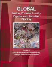 Global Leather, Footwear Industry Exporters and Importers Directory Volume 1 Europe Leather and Footwear Industry - Strategic Information and Contacts