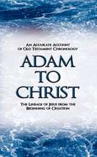 Adam to Christ: An Accurate Account of Old Testament Chronology: The Lineage of Jesus from the Beginning of Creation