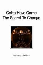 Gotta Have Game the Secret to Change: Based on a Screenplay