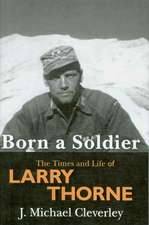 Born a Soldier: The Times and Life of Larry A Thorne