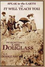 Speak to the Earth and It Will Teach You: The Life and Times of Earl Douglass, 1862-1931