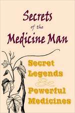 Secrets of the Medicine Man: Secret Legends & Powerful Medicines