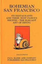 Bohemian San Francisco 1914 Reprint: Its Restaurants and Their Most Famous Recipes; The Elegant Art of Dining